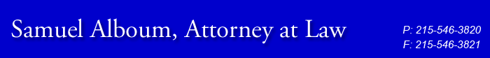 Samuel Alboum, Attorney at Law: P: 215-540-5820 F: 215-546-3821